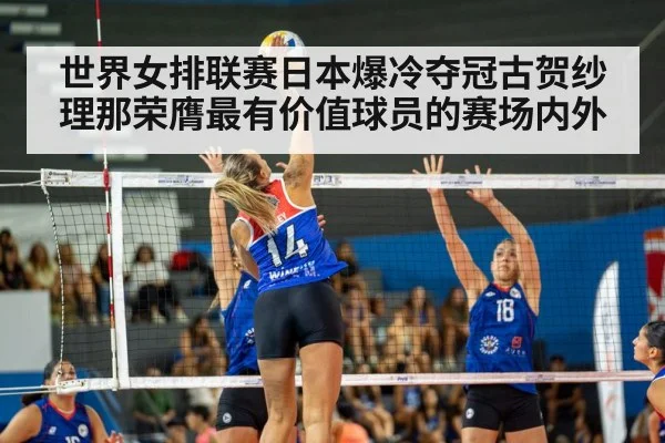 世界女排联赛日本爆冷夺冠古贺纱理那荣膺最有价值球员的赛场内外