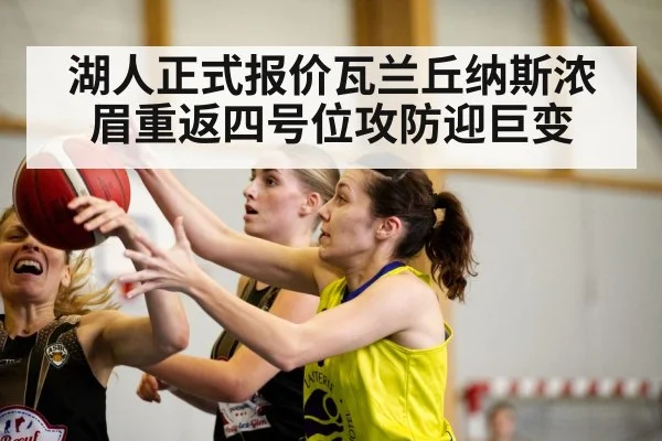 湖人正式报价瓦兰丘纳斯浓眉重返四号位攻防迎巨变